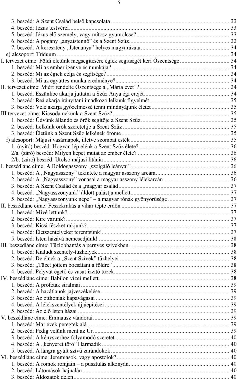 beszéd: Mi az ember igénye és munkája?... 34 2. beszéd: Mi az égiek célja és segítsége?... 34 3. beszéd: Mi az együttes munka eredménye?... 34 II.