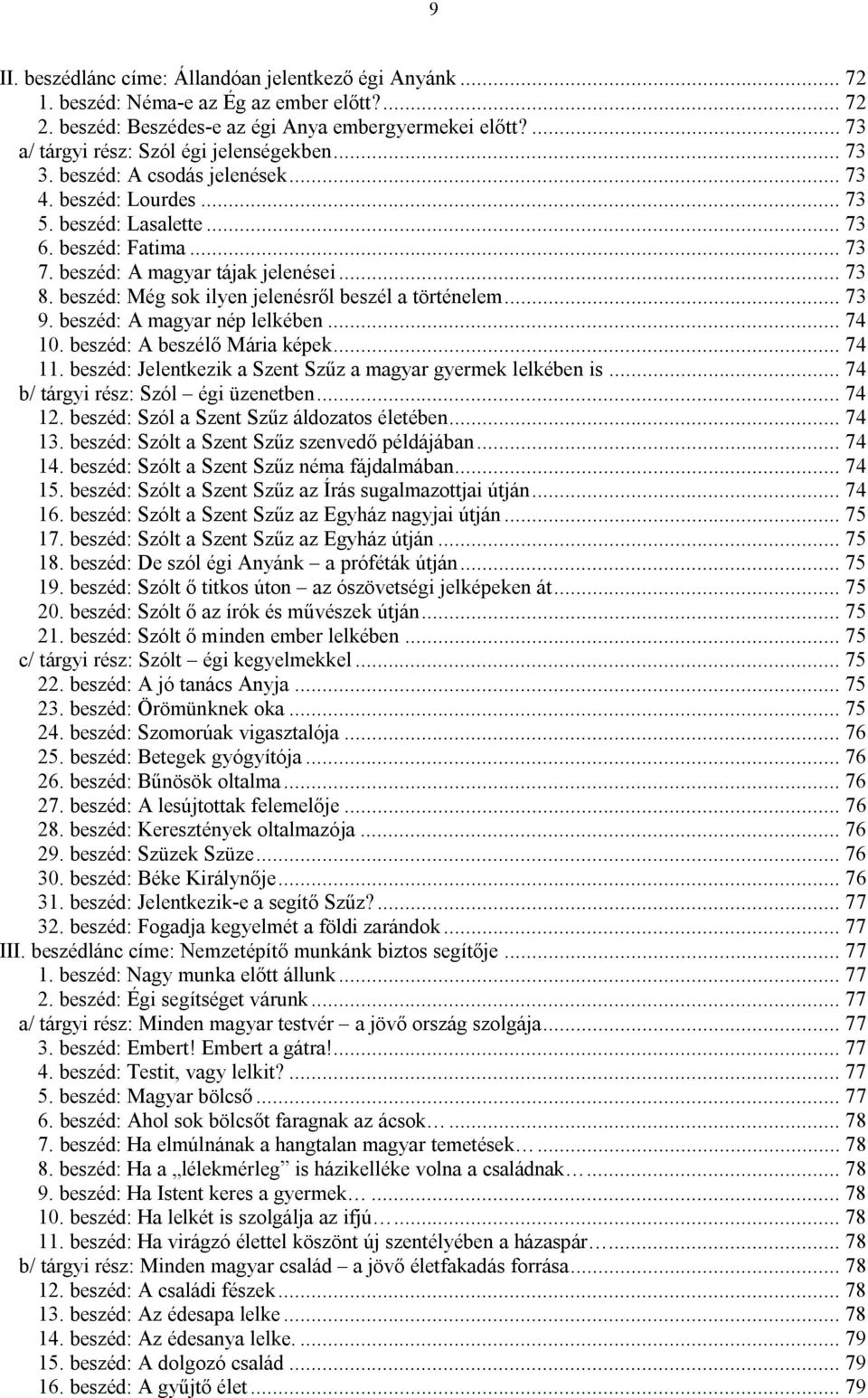 .. 73 8. beszéd: Még sok ilyen jelenésről beszél a történelem... 73 9. beszéd: A magyar nép lelkében... 74 10. beszéd: A beszélő Mária képek... 74 11.