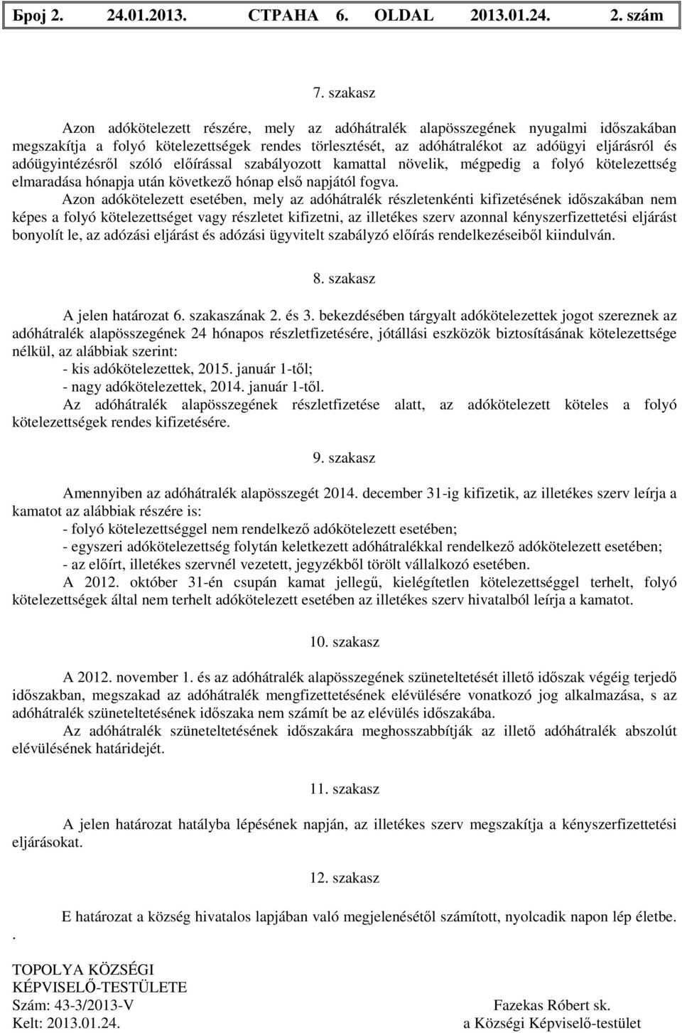 adóügyintézésről szóló előírással szabályozott kamattal növelik, mégpedig a folyó kötelezettség elmaradása hónapja után következő hónap első napjától fogva.