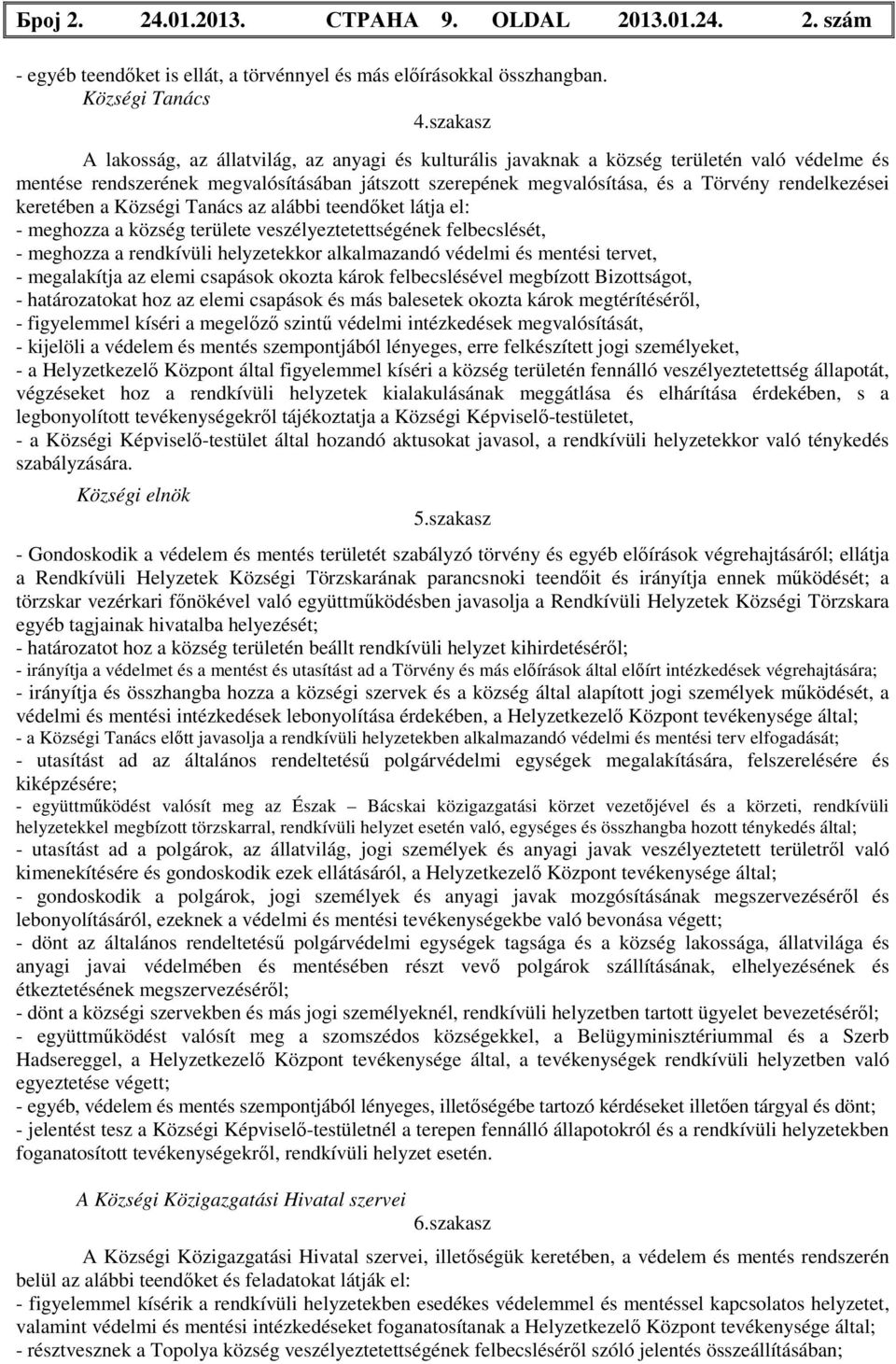 rendelkezései keretében a Községi Tanács az alábbi teendőket látja el: - meghozza a község területe veszélyeztetettségének felbecslését, - meghozza a rendkívüli helyzetekkor alkalmazandó védelmi és