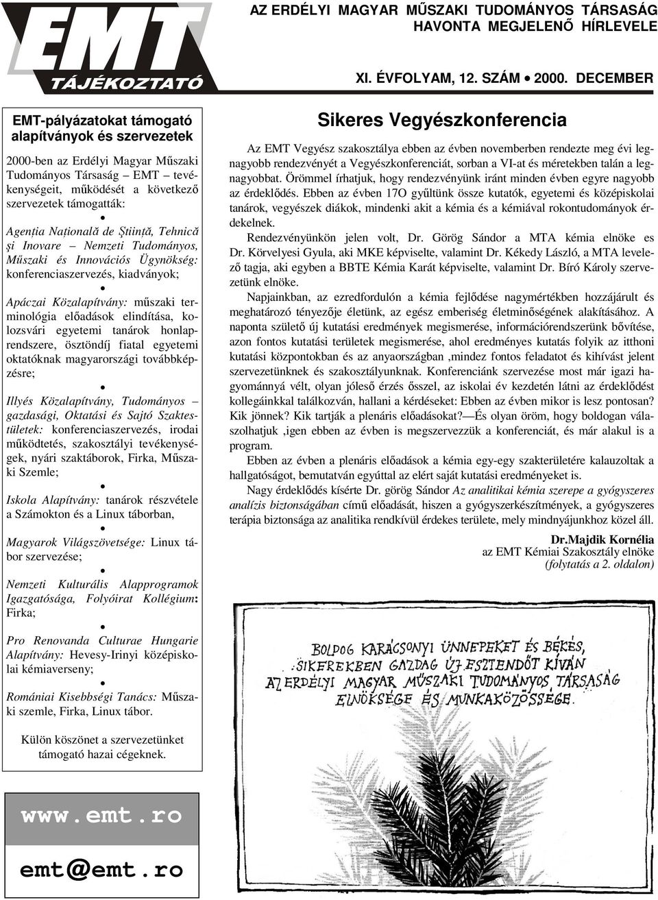 Naţională de Ştiinţă, Tehnică şi Inovare Nemzeti Tudományos, Műszaki és Innovációs Ügynökség: konferenciaszervezés, kiadványok; Apáczai Közalapítvány: műszaki terminológia előadások elindítása,