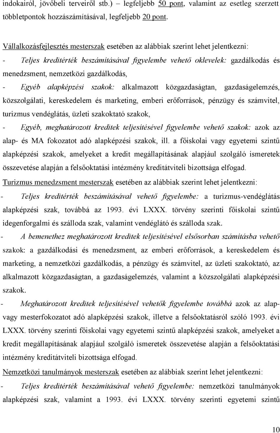 Egyéb alapképzési szakok: alkalmazott közgazdaságtan, gazdaságelemzés, közszolgálati, kereskedelem és marketing, emberi erőforrások, pénzügy és számvitel, turizmus vendéglátás, üzleti szakoktató