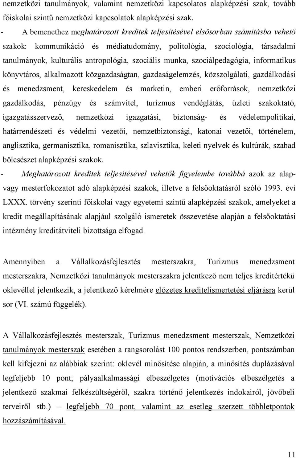 szociális munka, szociálpedagógia, informatikus könyvtáros, alkalmazott közgazdaságtan, gazdaságelemzés, közszolgálati, gazdálkodási és menedzsment, kereskedelem és marketin, emberi erőforrások,