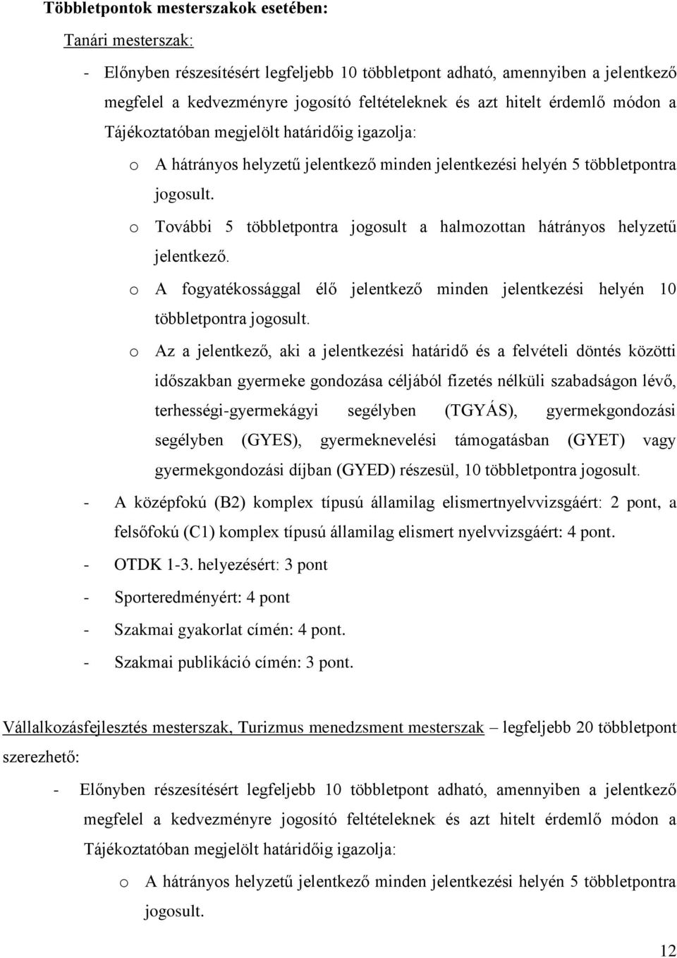 o További 5 többletpontra jogosult a halmozottan hátrányos helyzetű jelentkező. o A fogyatékossággal élő jelentkező minden jelentkezési helyén 10 többletpontra jogosult.