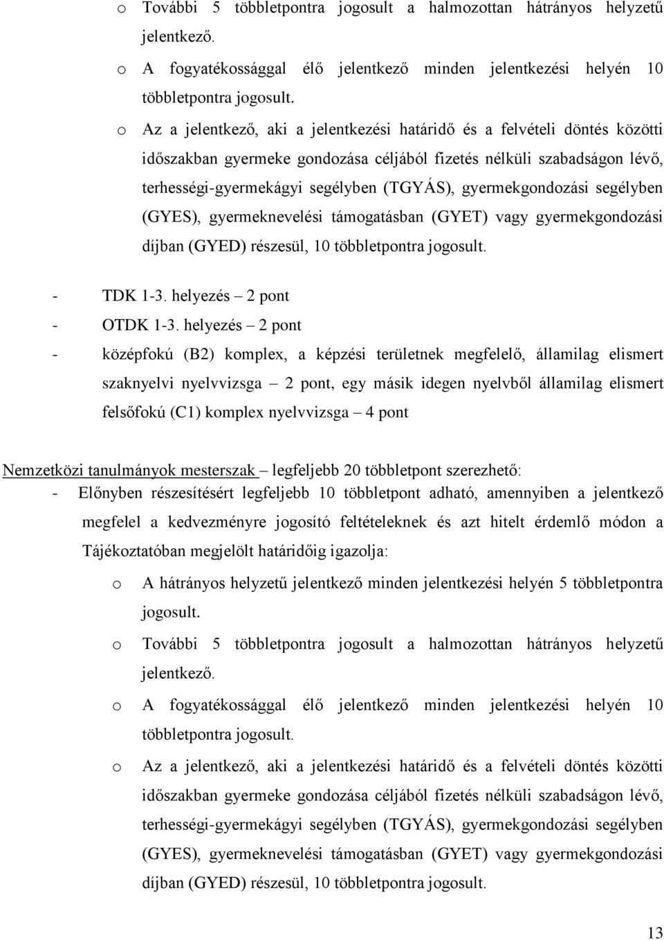 gyermekgondozási segélyben (GYES), gyermeknevelési támogatásban (GYET) vagy gyermekgondozási díjban (GYED) részesül, 10 többletpontra jogosult. - TDK 1-3. helyezés 2 pont - OTDK 1-3.