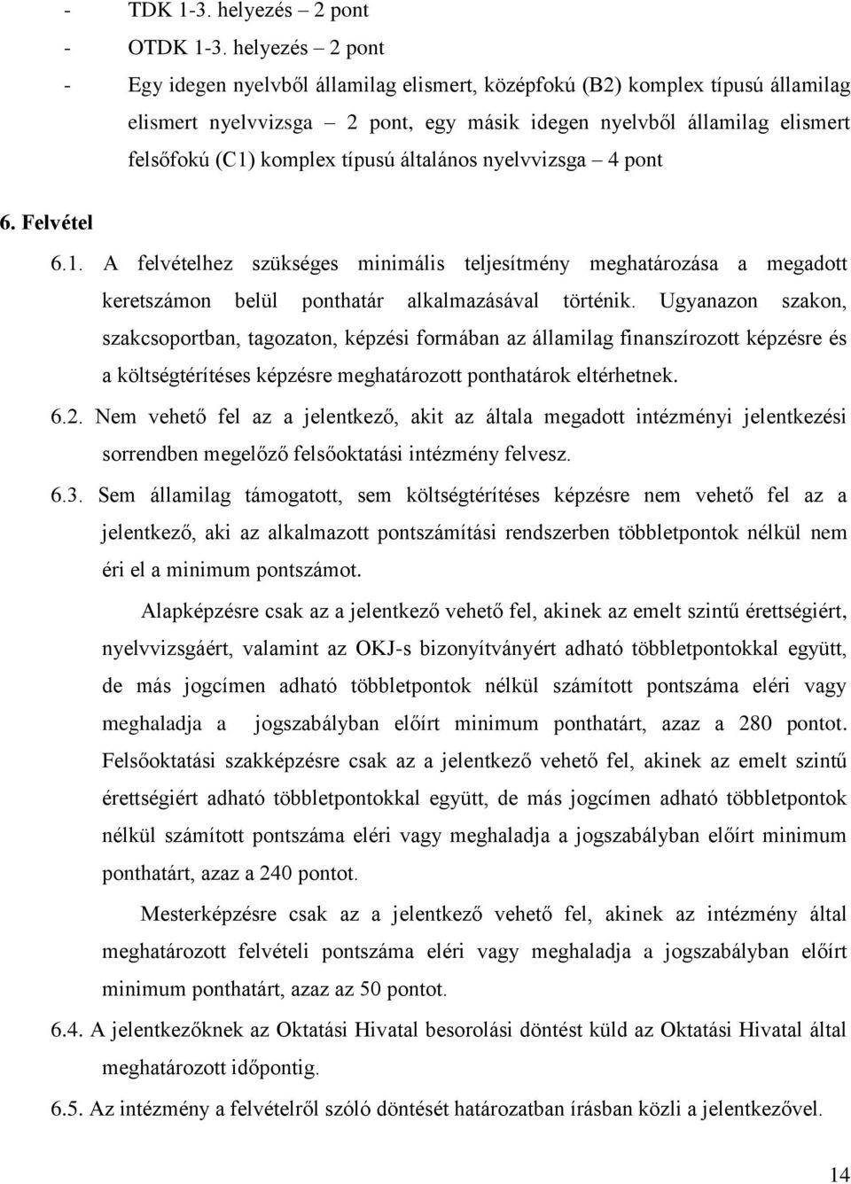 típusú általános nyelvvizsga 4 pont 6. Felvétel 6.1. A felvételhez szükséges minimális teljesítmény meghatározása a megadott keretszámon belül ponthatár alkalmazásával történik.