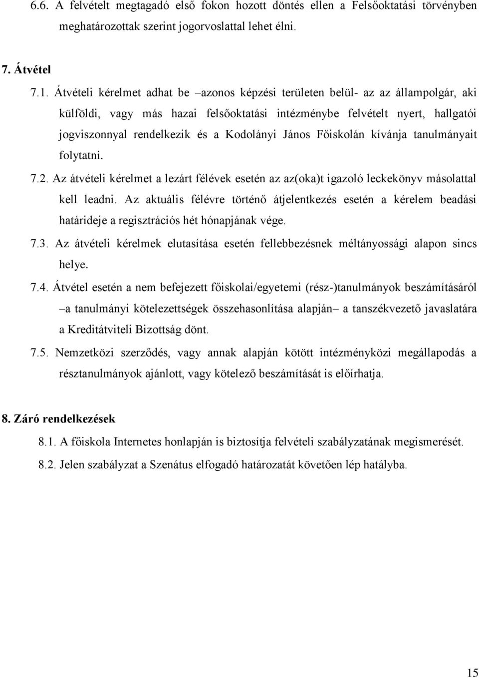 Kodolányi János Főiskolán kívánja tanulmányait folytatni. 7.2. Az átvételi kérelmet a lezárt félévek esetén az az(oka)t igazoló leckekönyv másolattal kell leadni.