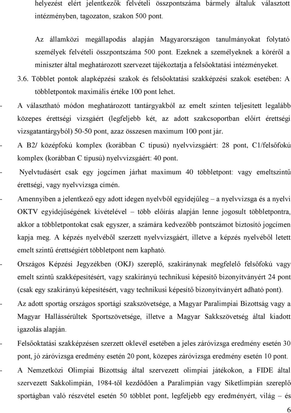 Ezeknek a személyeknek a köréről a miniszter által meghatározott szervezet tájékoztatja a felsőoktatási intézményeket. 3.6.