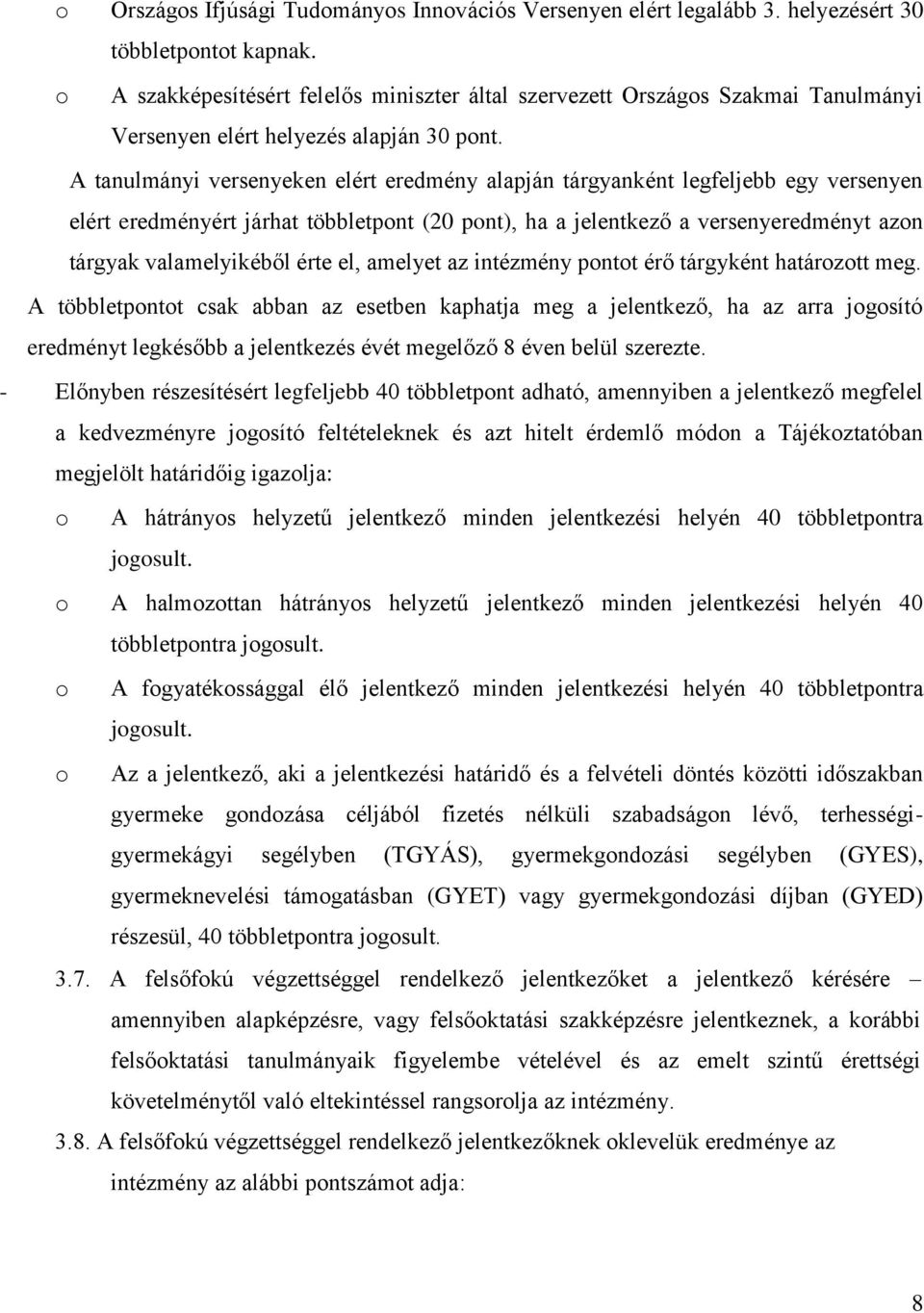 A tanulmányi versenyeken elért eredmény alapján tárgyanként legfeljebb egy versenyen elért eredményért járhat többletpont (20 pont), ha a jelentkező a versenyeredményt azon tárgyak valamelyikéből