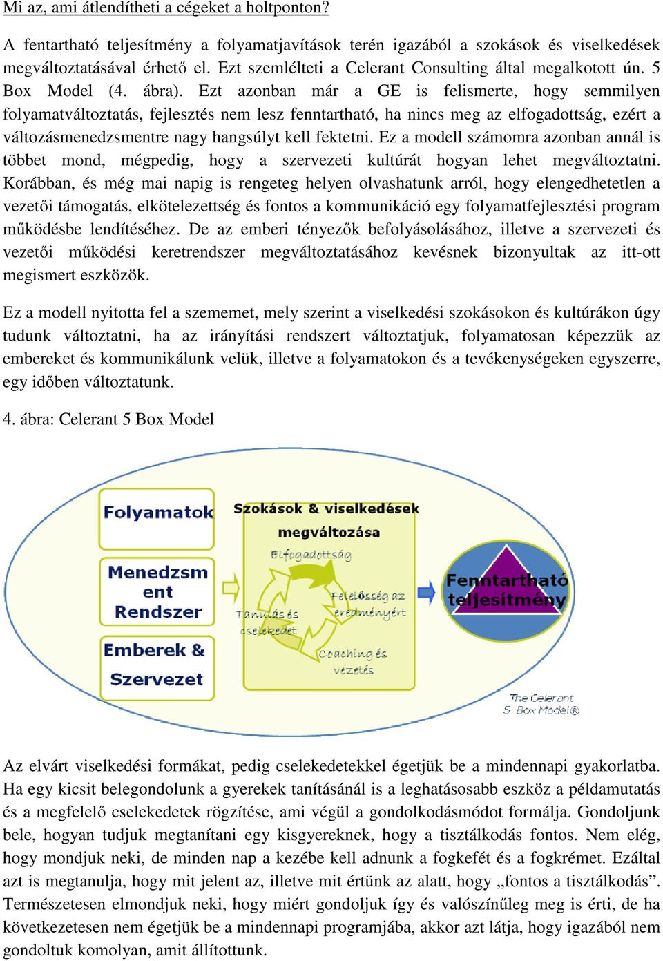 Ezt azonban már a GE is felismerte, hogy semmilyen folyamatváltoztatás, fejlesztés nem lesz fenntartható, ha nincs meg az elfogadottság, ezért a változásmenedzsmentre nagy hangsúlyt kell fektetni.