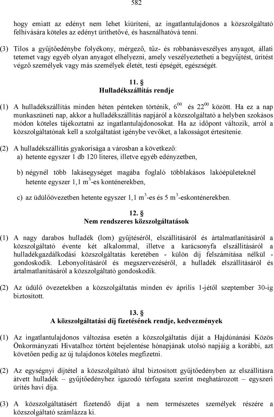 más személyek életét, testi épségét, egészségét. 11. Hulladékszállítás rendje (1) A hulladékszállítás minden héten pénteken történik, 6 00 és 22 00 között.