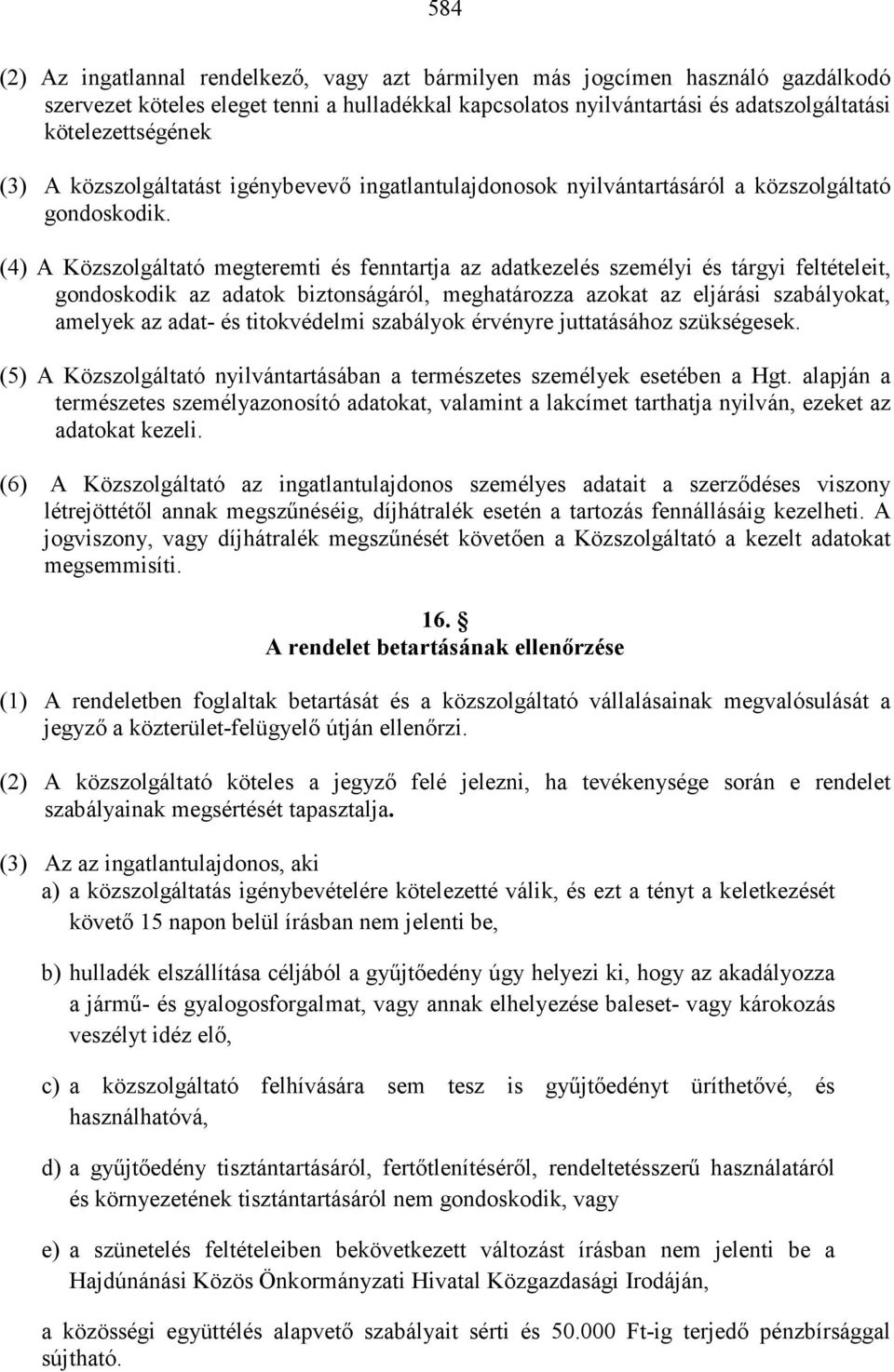 (4) A Közszolgáltató megteremti és fenntartja az adatkezelés személyi és tárgyi feltételeit, gondoskodik az adatok biztonságáról, meghatározza azokat az eljárási szabályokat, amelyek az adat- és