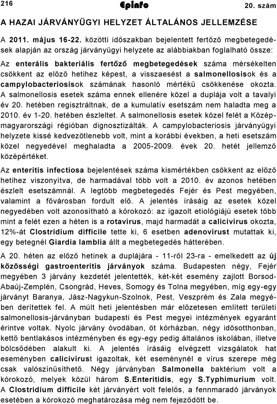 csökkent az előző hetihez képest, a visszaesést a salmonellosisok és a campylobacteriosisok számának hasonló mértékű csökkenése okozta.