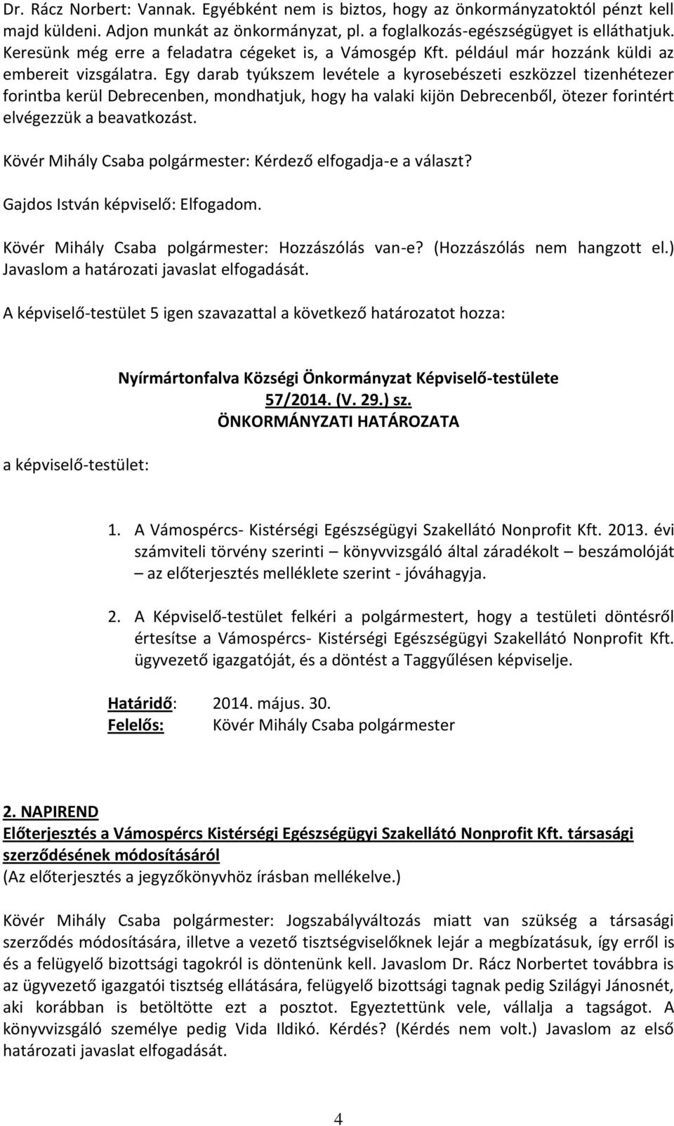 Egy darab tyúkszem levétele a kyrosebészeti eszközzel tizenhétezer forintba kerül Debrecenben, mondhatjuk, hogy ha valaki kijön Debrecenből, ötezer forintért elvégezzük a beavatkozást.