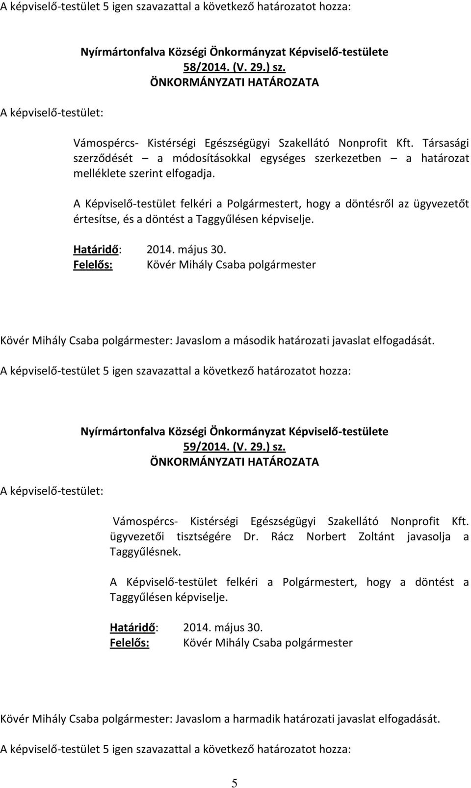 A Képviselő-testület felkéri a Polgármestert, hogy a döntésről az ügyvezetőt értesítse, és a döntést a Taggyűlésen képviselje.