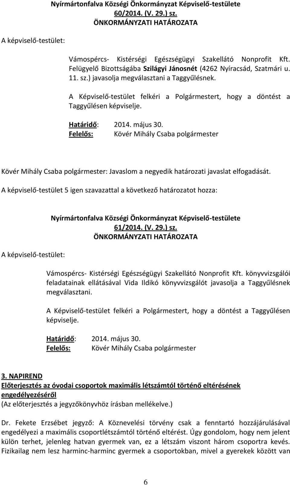 Vámospércs- Kistérségi Egészségügyi Szakellátó Nonprofit Kft. könyvvizsgálói feladatainak ellátásával Vida Ildikó könyvvizsgálót javasolja a Taggyűlésnek megválasztani.