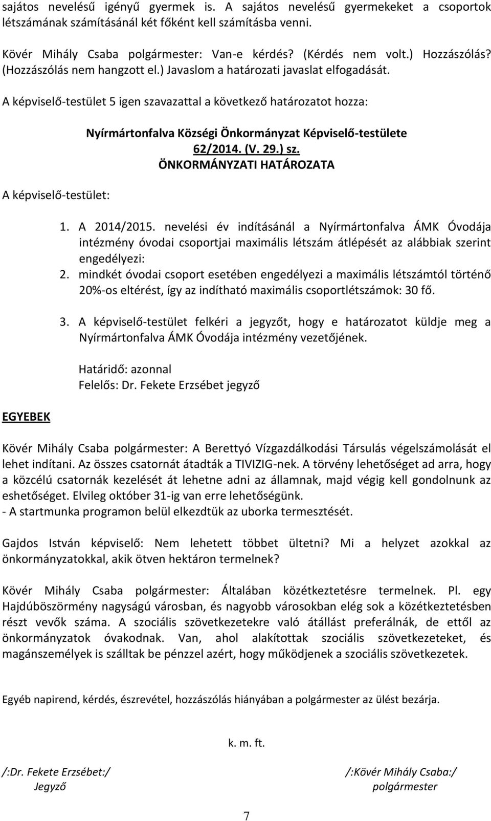 nevelési év indításánál a Nyírmártonfalva ÁMK Óvodája intézmény óvodai csoportjai maximális létszám átlépését az alábbiak szerint engedélyezi: 2.