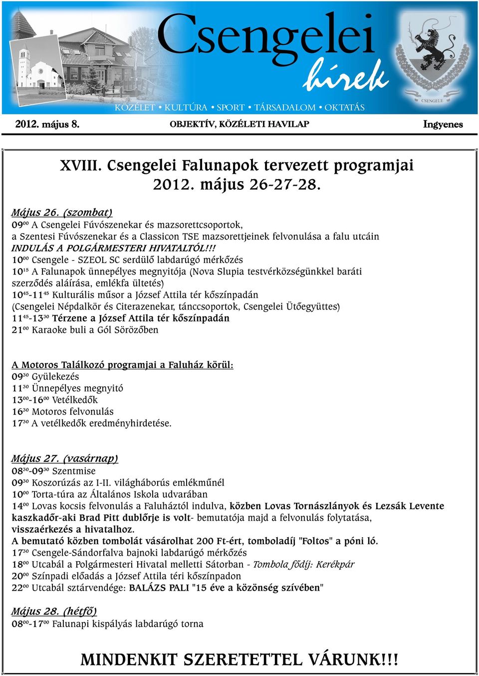 !! 10 00 Csengele - SZEOL SC serdülõ labdarúgó mérkõzés 10 15 A Falunapok ünnepélyes megnyitója (Nova Slupia testvérközségünkkel baráti szerzõdés aláírása, emlékfa ültetés) 10 45-11 45 Kulturális