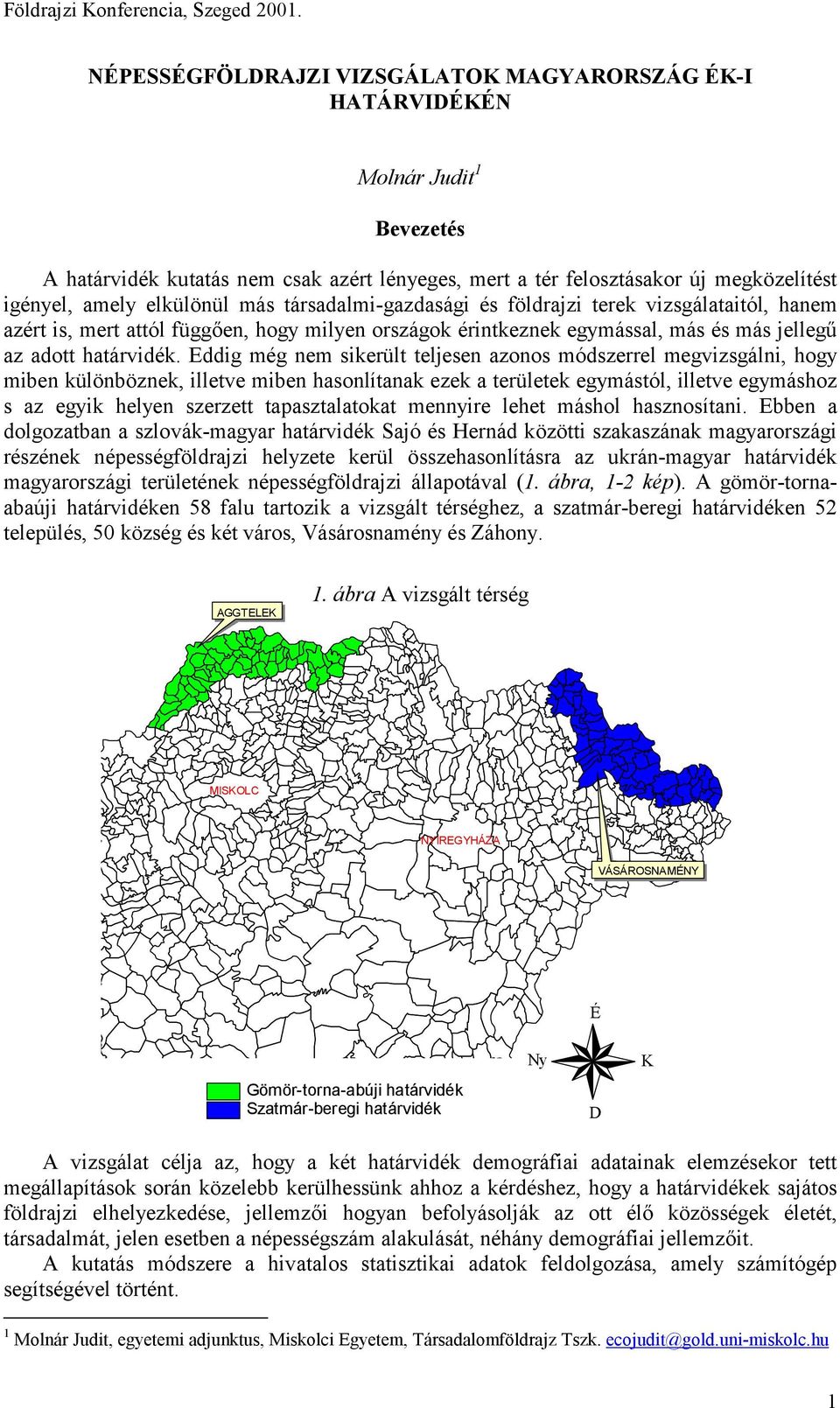 más társadalmi-gazdasági és földrajzi terek vizsgálataitól, hanem azért is, mert attól függően, hogy milyen országok érintkeznek egymással, más és más jellegű az adott határvidék.