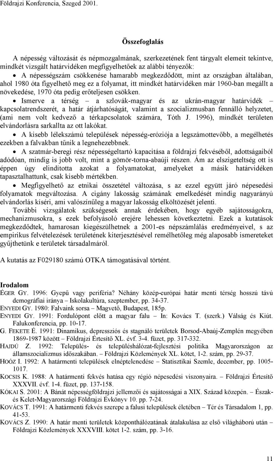 hamarabb megkezdődött, mint az országban általában, ahol 1980 óta figyelhető meg ez a folyamat, itt mindkét határvidéken már 1960-ban megállt a növekedése, 1970 óta pedig erőteljesen csökken.