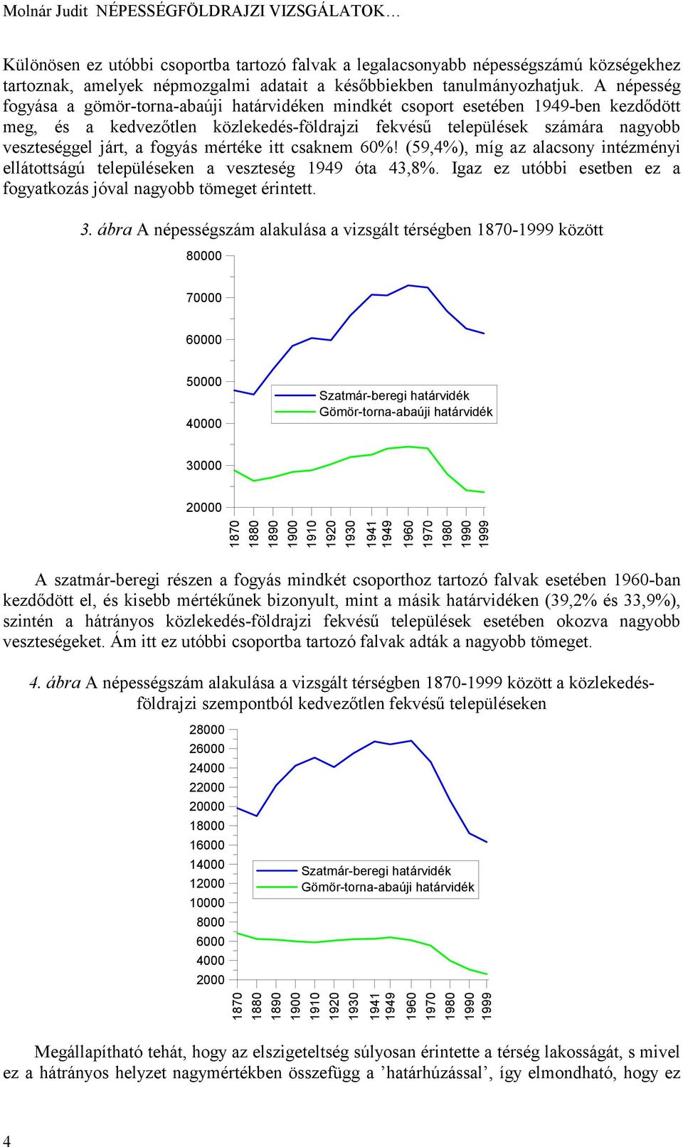 A népesség fogyása a gömör-torna-abaúji határvidéken mindkét csoport esetében 1949-ben kezdődött meg, és a kedvezőtlen közlekedés-földrajzi fekvésű települések számára nagyobb veszteséggel járt, a