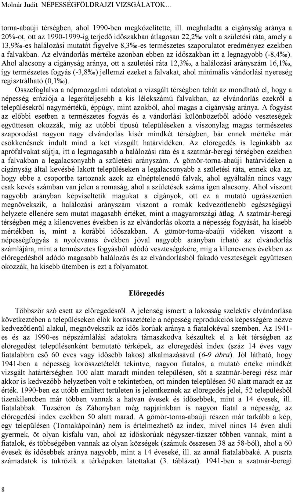 ezekben a falvakban. Az elvándorlás mértéke azonban ebben az időszakban itt a legnagyobb (-8,4 ).