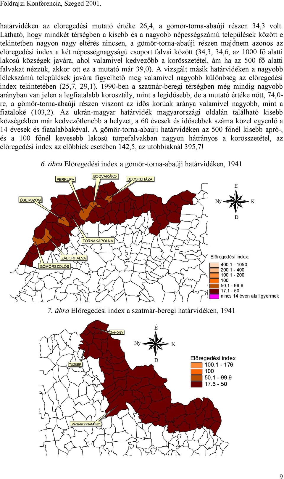 népességnagyságú csoport falvai között (34,3, 34,6, az 1000 fő alatti lakosú községek javára, ahol valamivel kedvezőbb a korösszetétel, ám ha az 500 fő alatti falvakat nézzük, akkor ott ez a mutató