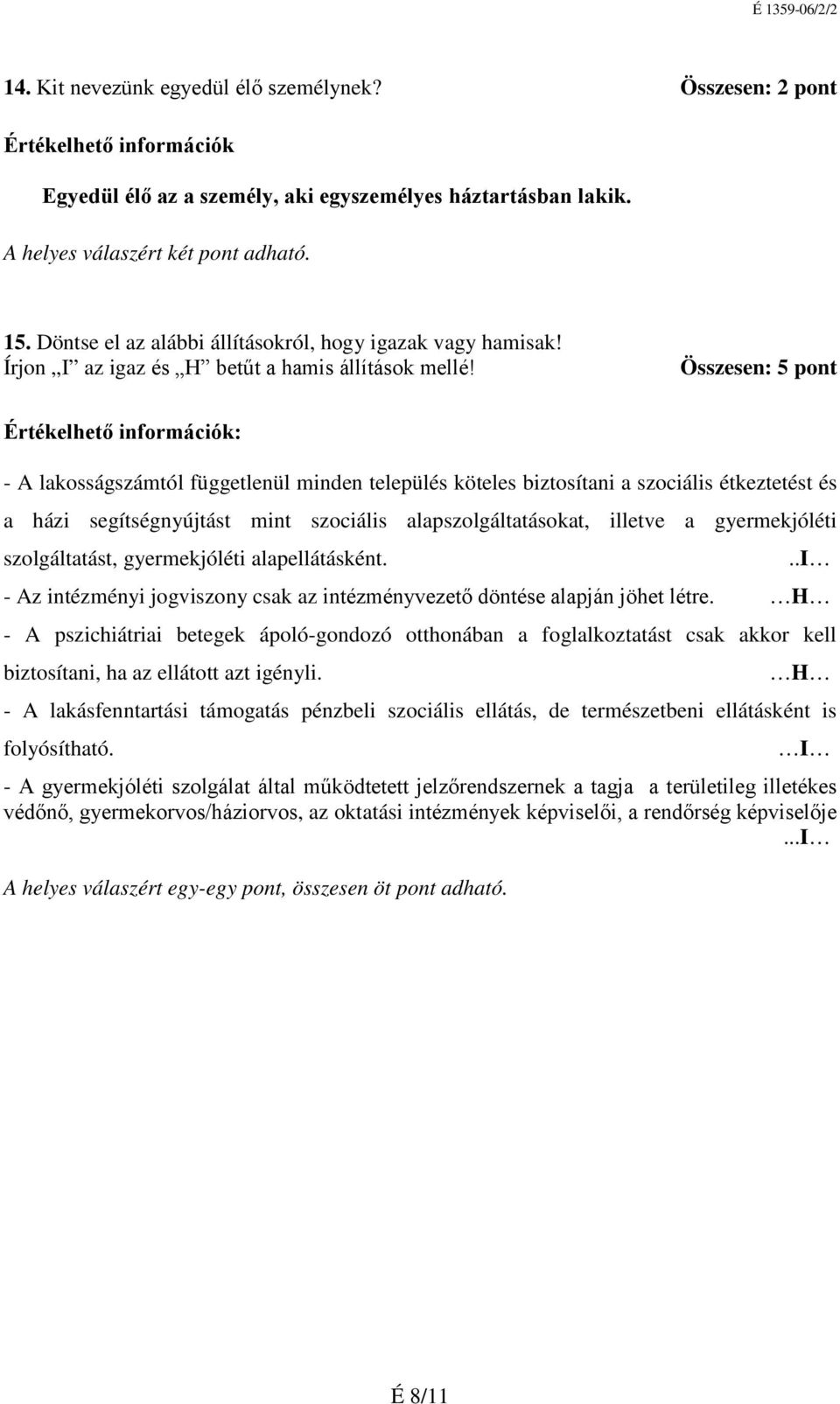 Összesen: 5 pont A lakosságszámtól függetlenül minden település köteles biztosítani a szociális étkeztetést és a házi segítségnyújtást mint szociális alapszolgáltatásokat, illetve a gyermekjóléti