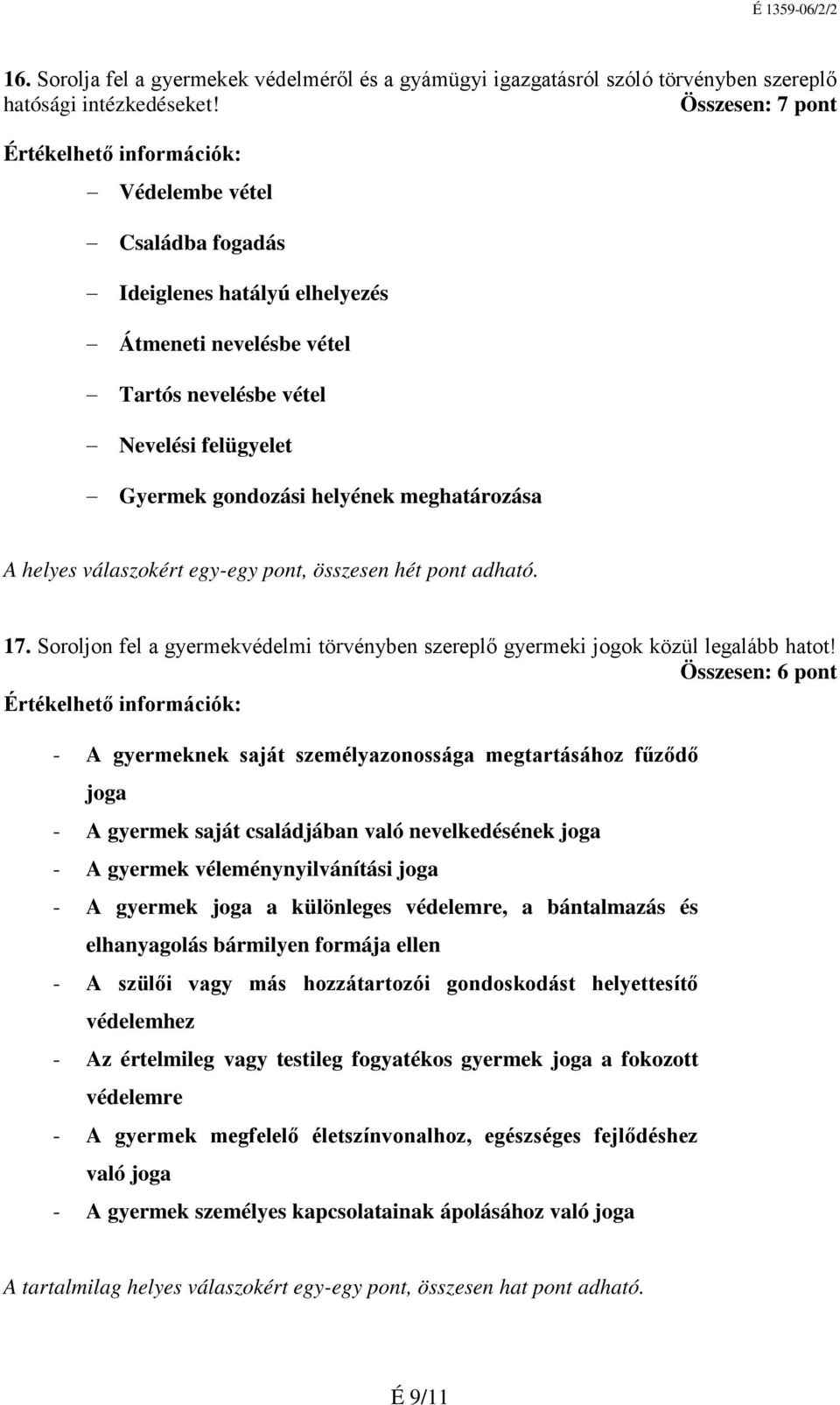 válaszokért egyegy pont, összesen hét pont adható. 17. Soroljon fel a gyermekvédelmi törvényben szereplő gyermeki jogok közül legalább hatot!