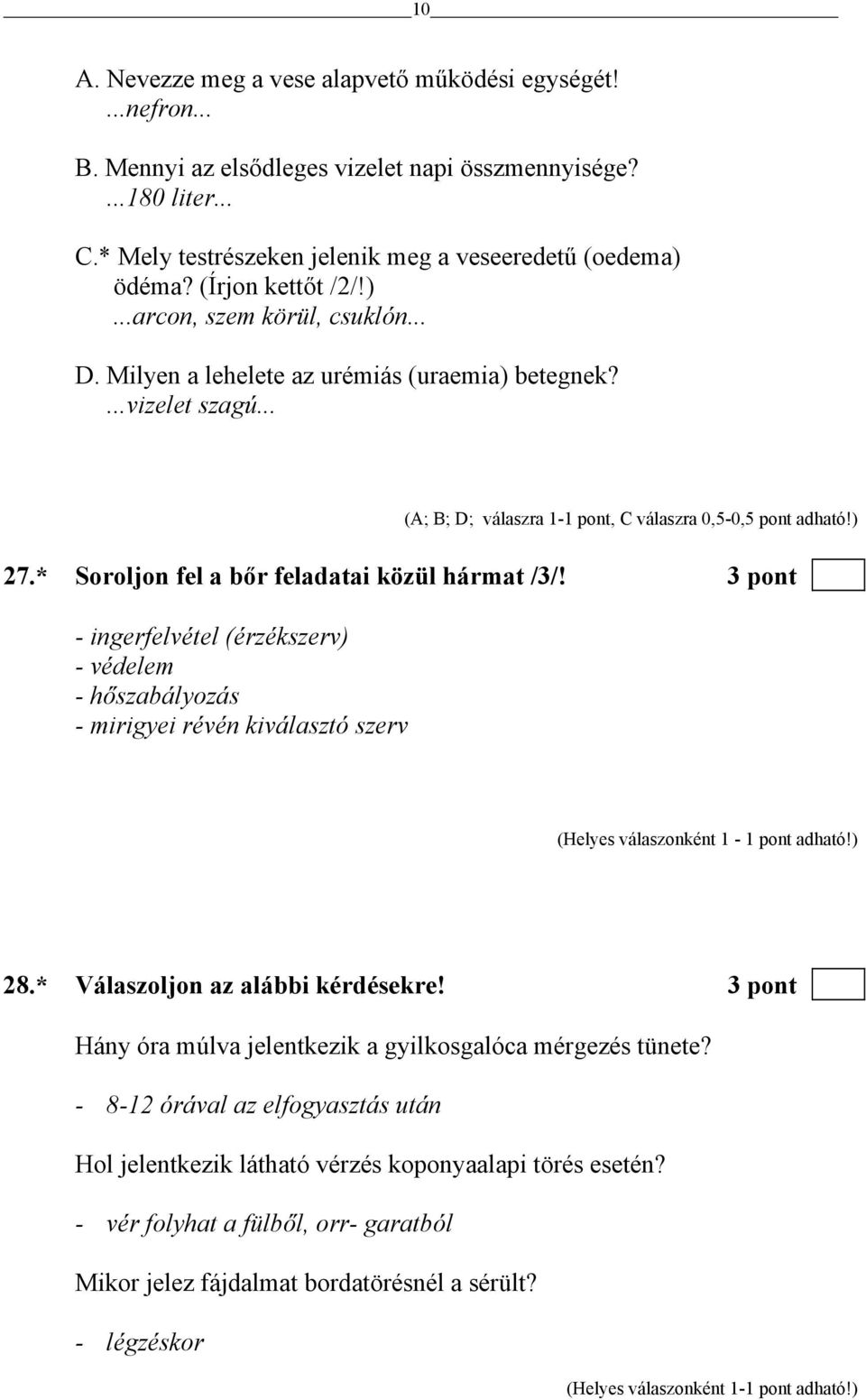 * Soroljon fel a bőr feladatai közül hármat /3/! 3 pont - ingerfelvétel (érzékszerv) - védelem - hőszabályozás - mirigyei révén kiválasztó szerv 28.* Válaszoljon az alábbi kérdésekre!