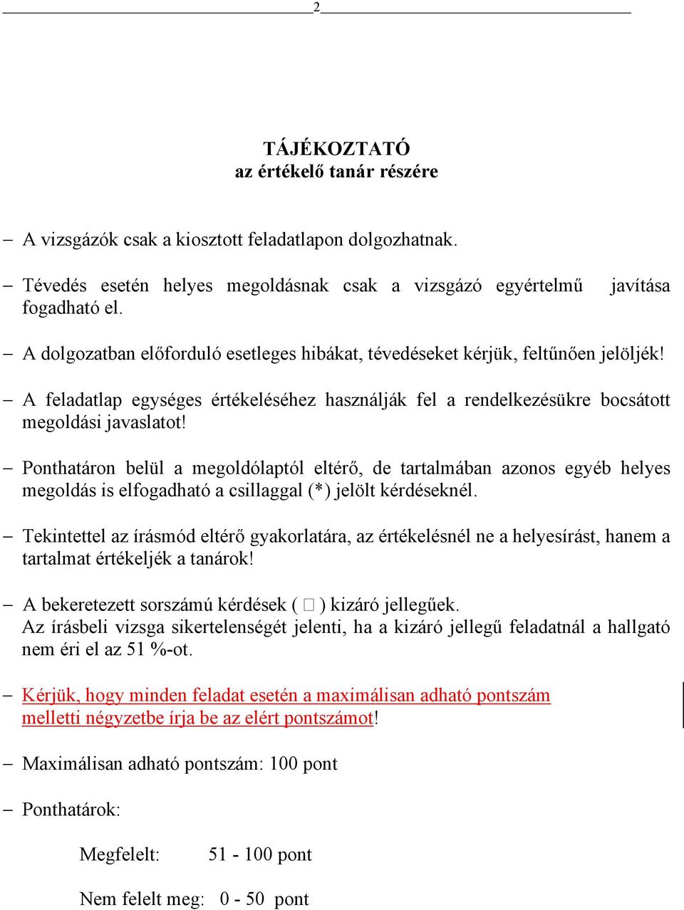 Ponthatáron belül a megoldólaptól eltérő, de tartalmában azonos egyéb helyes megoldás is elfogadható a csillaggal (*) jelölt kérdéseknél.