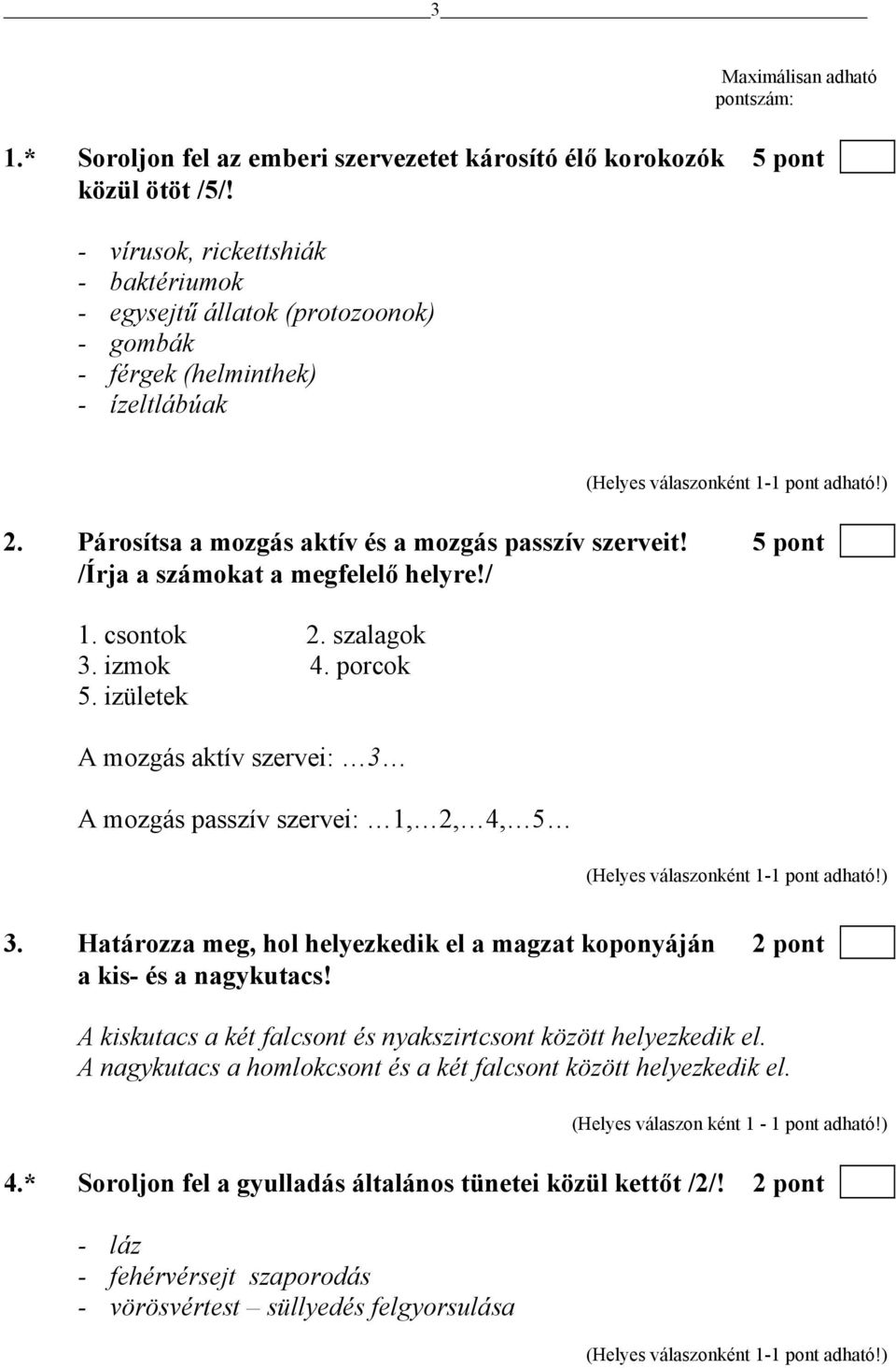 5 pont /Írja a számokat a megfelelő helyre!/ 1. csontok 2. szalagok 3. izmok 4. porcok 5. izületek A mozgás aktív szervei: 3 A mozgás passzív szervei: 1, 2, 4, 5 3.