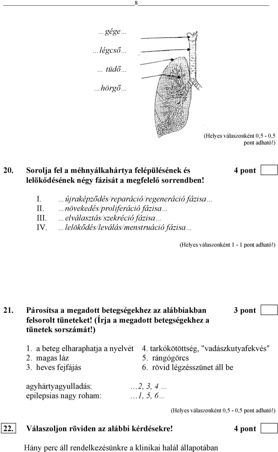 Párosítsa a megadott betegségekhez az alábbiakban 3 pont felsorolt tüneteket! (Írja a megadott betegségekhez a tünetek sorszámát!) 1. a beteg elharaphatja a nyelvét 4.