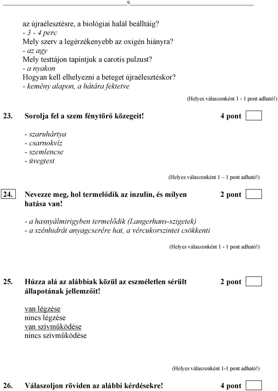 4 pont - szaruhártya - csarnokvíz - szemlencse - üvegtest (Helyes válaszonként 1 1 pont adható!) 24. Nevezze meg, hol termelődik az inzulin, és milyen 2 pont hatása van!