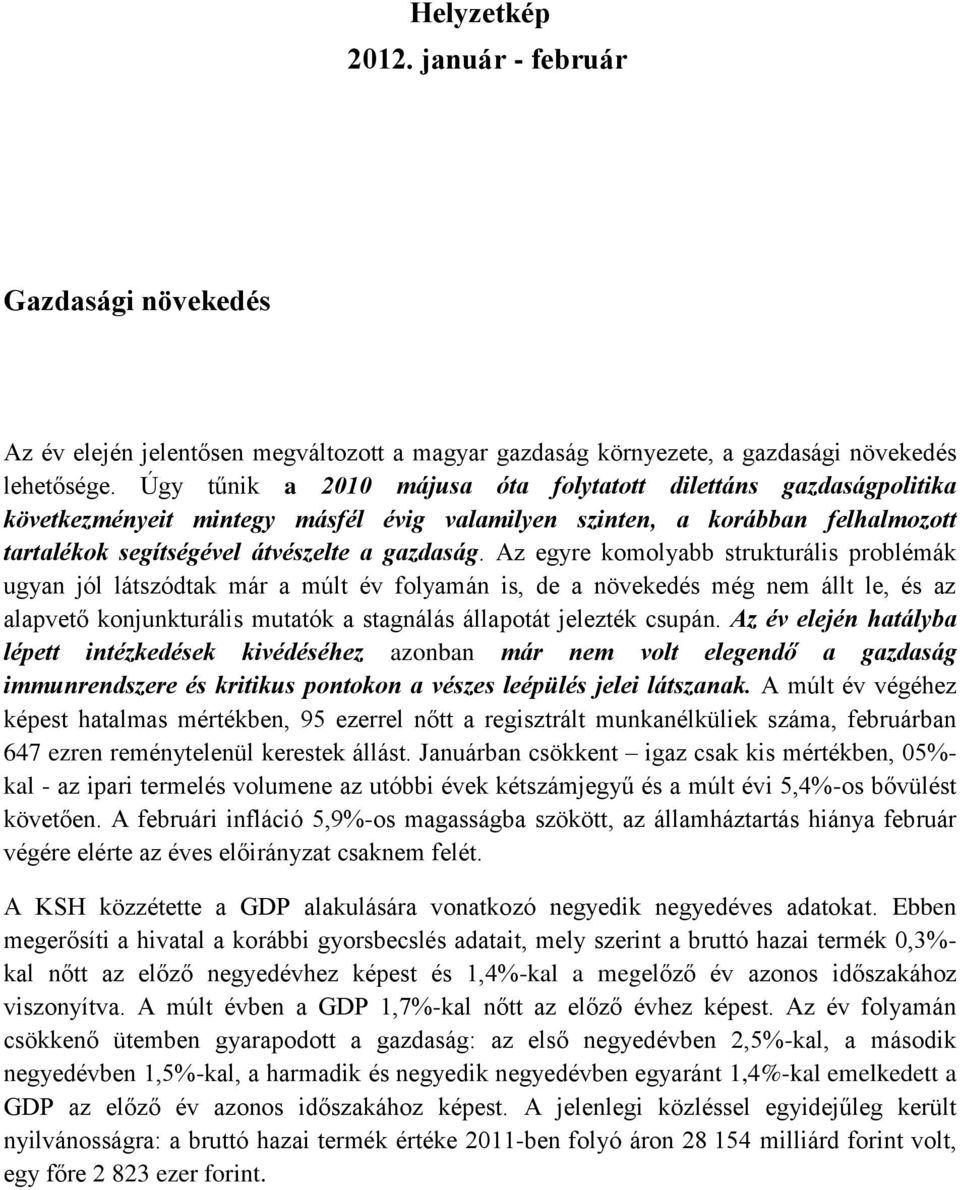 Az egyre komolyabb strukturális problémák ugyan jól látszódtak már a múlt év folyamán is, de a növekedés még nem állt le, és az alapvető konjunkturális mutatók a stagnálás állapotát jelezték csupán.