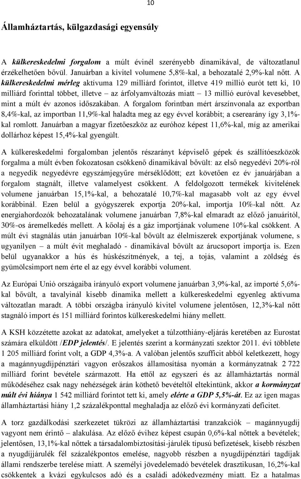 A külkereskedelmi mérleg aktívuma 129 milliárd forintot, illetve 419 millió eurót tett ki, 10 milliárd forinttal többet, illetve az árfolyamváltozás miatt 13 millió euróval kevesebbet, mint a múlt év