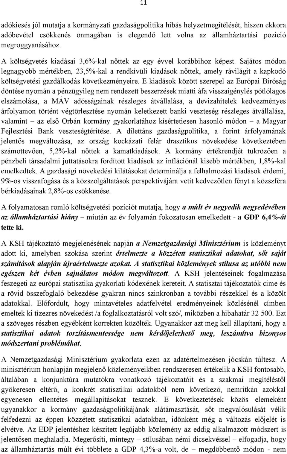 Sajátos módon legnagyobb mértékben, 23,5%-kal a rendkívüli kiadások nőttek, amely rávilágít a kapkodó költségvetési gazdálkodás következményeire.