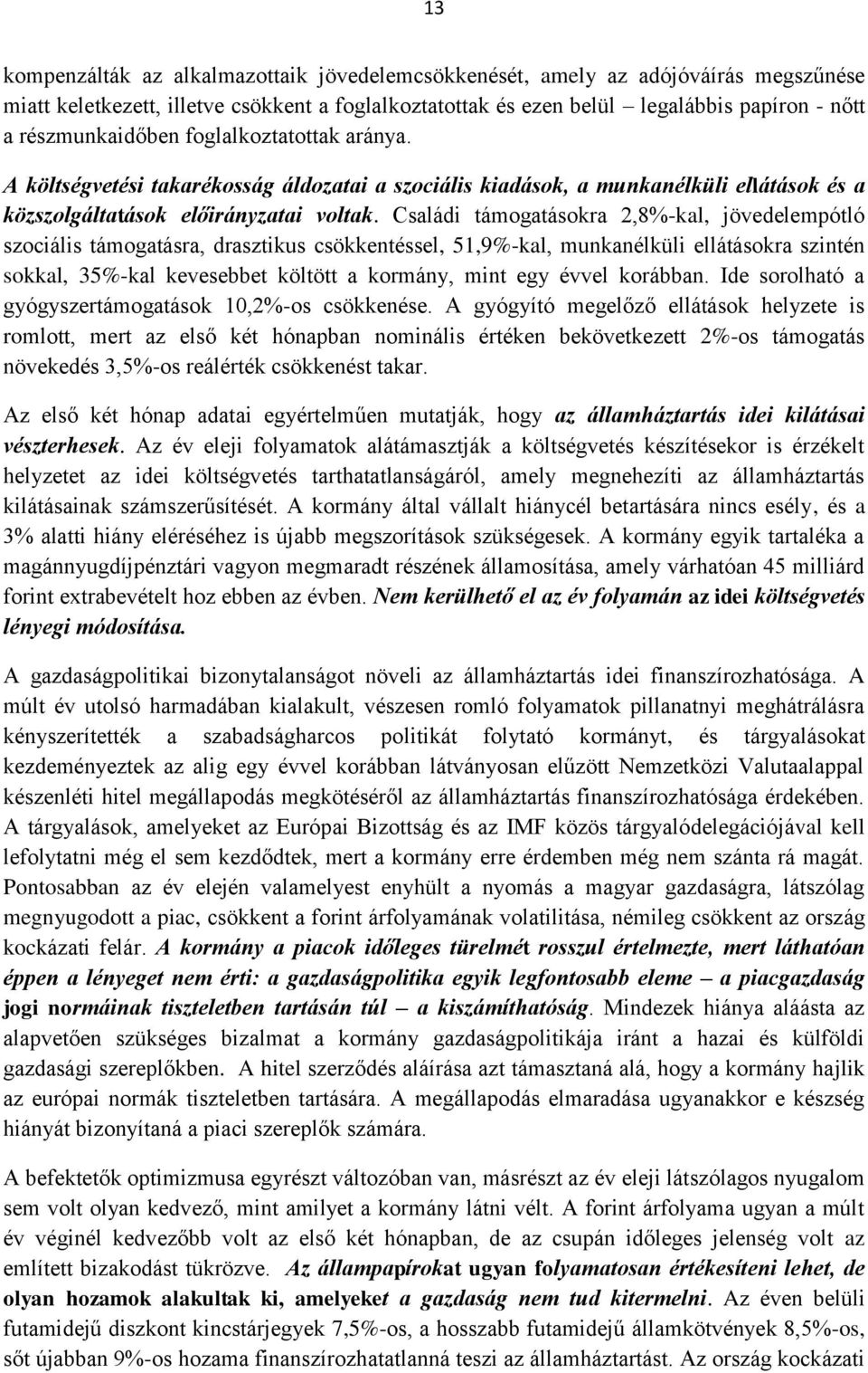 Családi támogatásokra 2,8%-kal, jövedelempótló szociális támogatásra, drasztikus csökkentéssel, 51,9%-kal, munkanélküli ellátásokra szintén sokkal, 35%-kal kevesebbet költött a kormány, mint egy