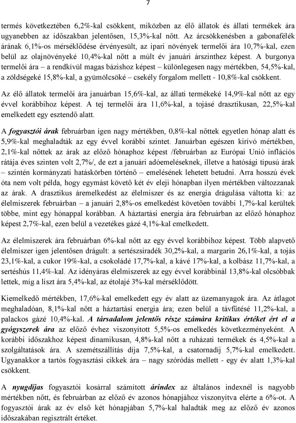 A burgonya termelői ára a rendkívül magas bázishoz képest különlegesen nagy mértékben, 54,5%-kal, a zöldségeké 15,8%-kal, a gyümölcsöké csekély forgalom mellett - 10,8%-kal csökkent.