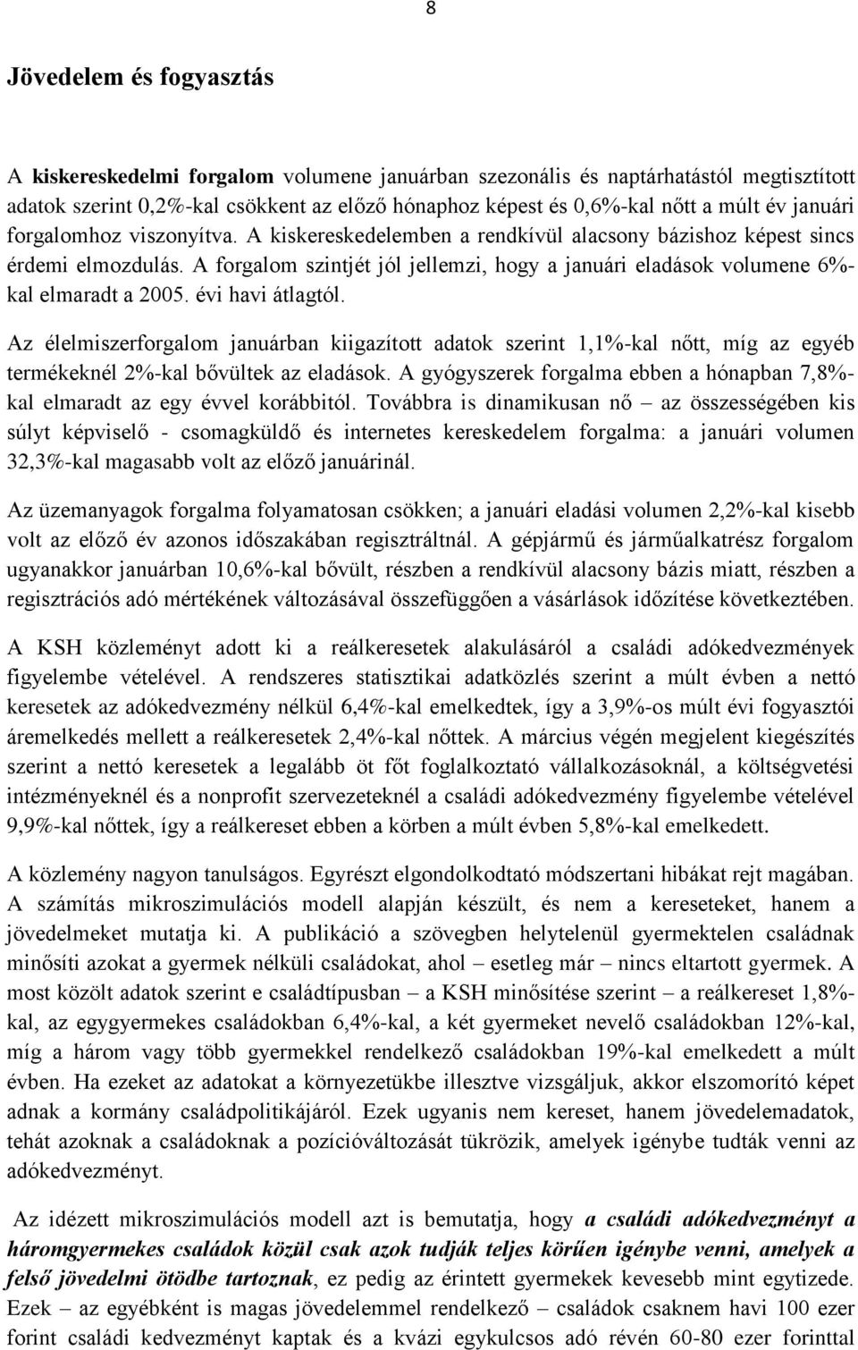 A forgalom szintjét jól jellemzi, hogy a januári eladások volumene 6%- kal elmaradt a 2005. évi havi átlagtól.