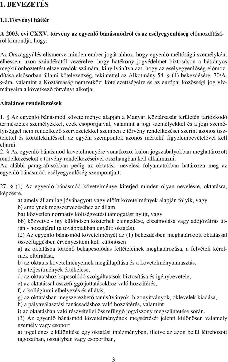 vezérelve, hogy hatékony jogvédelmet biztosítson a hátrányos megkülönböztetést elszenvedık számára, kinyilvánítva azt, hogy az esélyegyenlıség elımozdítása elsısorban állami kötelezettség,