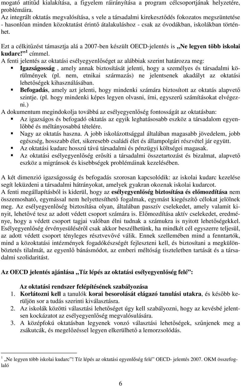 Ezt a célkitőzést támasztja alá a 2007-ben készült OECD-jelentés is Ne legyen több iskolai kudarc! 1 címmel.