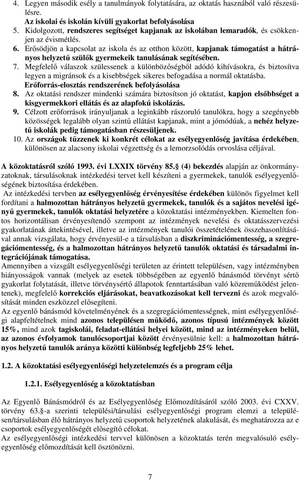 Erısödjön a kapcsolat az iskola és az otthon között, kapjanak támogatást a hátrányos helyzető szülık gyermekeik tanulásának segítésében. 7.