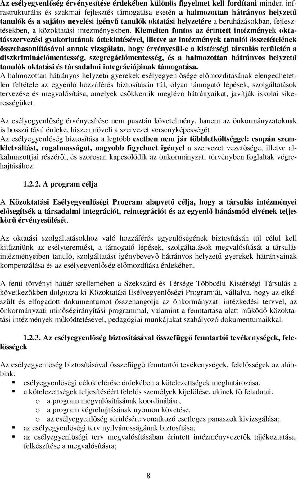 Kiemelten fontos az érintett intézmények oktatásszervezési gyakorlatának áttekintésével, illetve az intézmények tanulói összetételének összehasonlításával annak vizsgálata, hogy érvényesül-e a