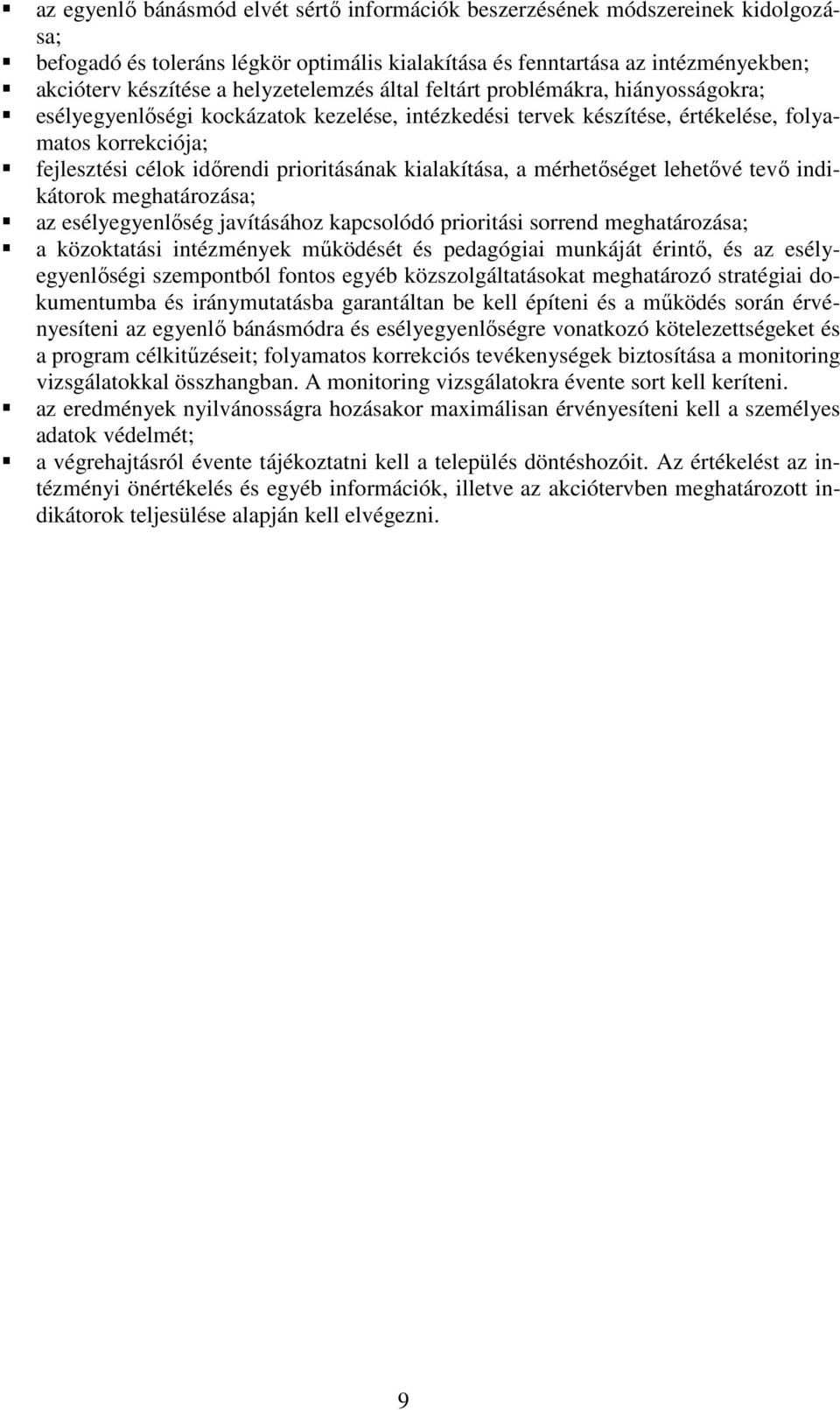 prioritásának kialakítása, a mérhetıséget lehetıvé tevı indikátorok meghatározása; az esélyegyenlıség javításához kapcsolódó prioritási sorrend meghatározása; a közoktatási intézmények mőködését és