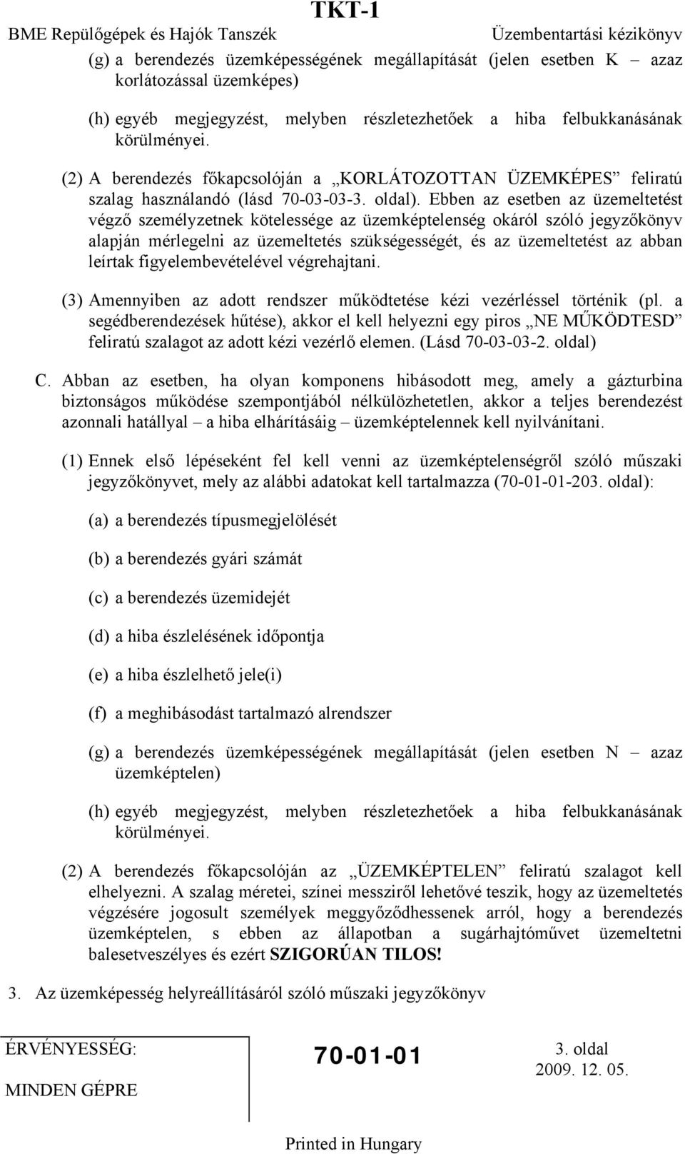 Ebben az esetben az üzemeltetést végző személyzetnek kötelessége az üzemképtelenség okáról szóló jegyzőkönyv alapján mérlegelni az üzemeltetés szükségességét, és az üzemeltetést az abban leírtak