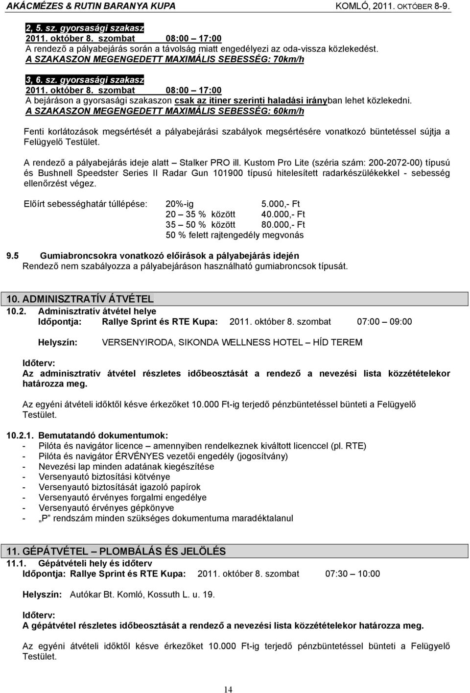 szombat 08:00 17:00 A bejáráson a gyorsasági szakaszon csak az itiner szerinti haladási irányban lehet közlekedni.