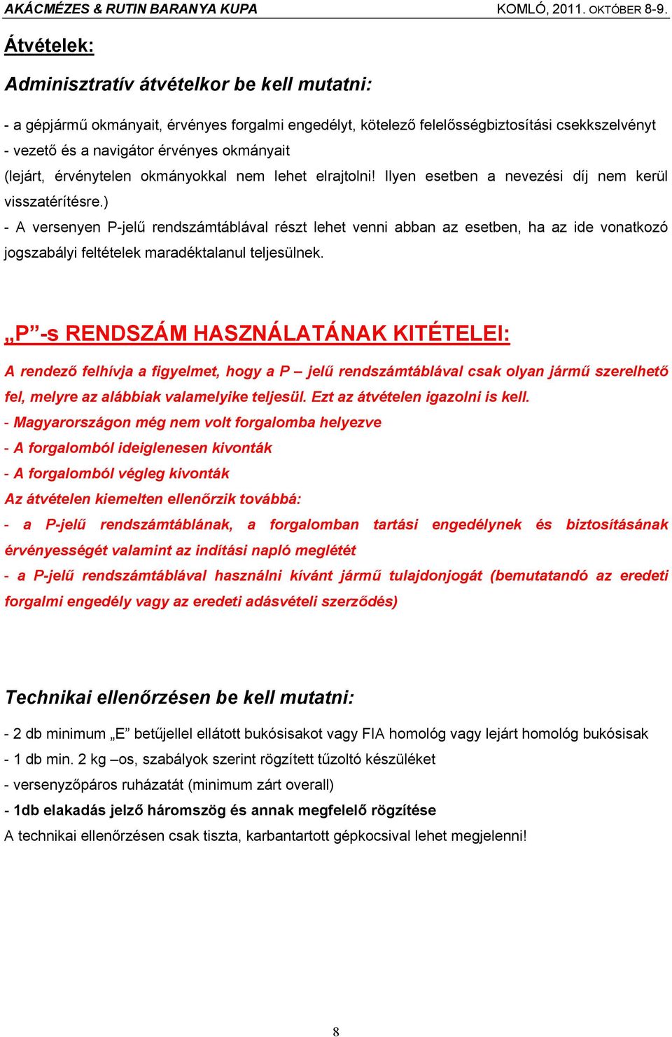 ) - A versenyen P-jelű rendszámtáblával részt lehet venni abban az esetben, ha az ide vonatkozó jogszabályi feltételek maradéktalanul teljesülnek.