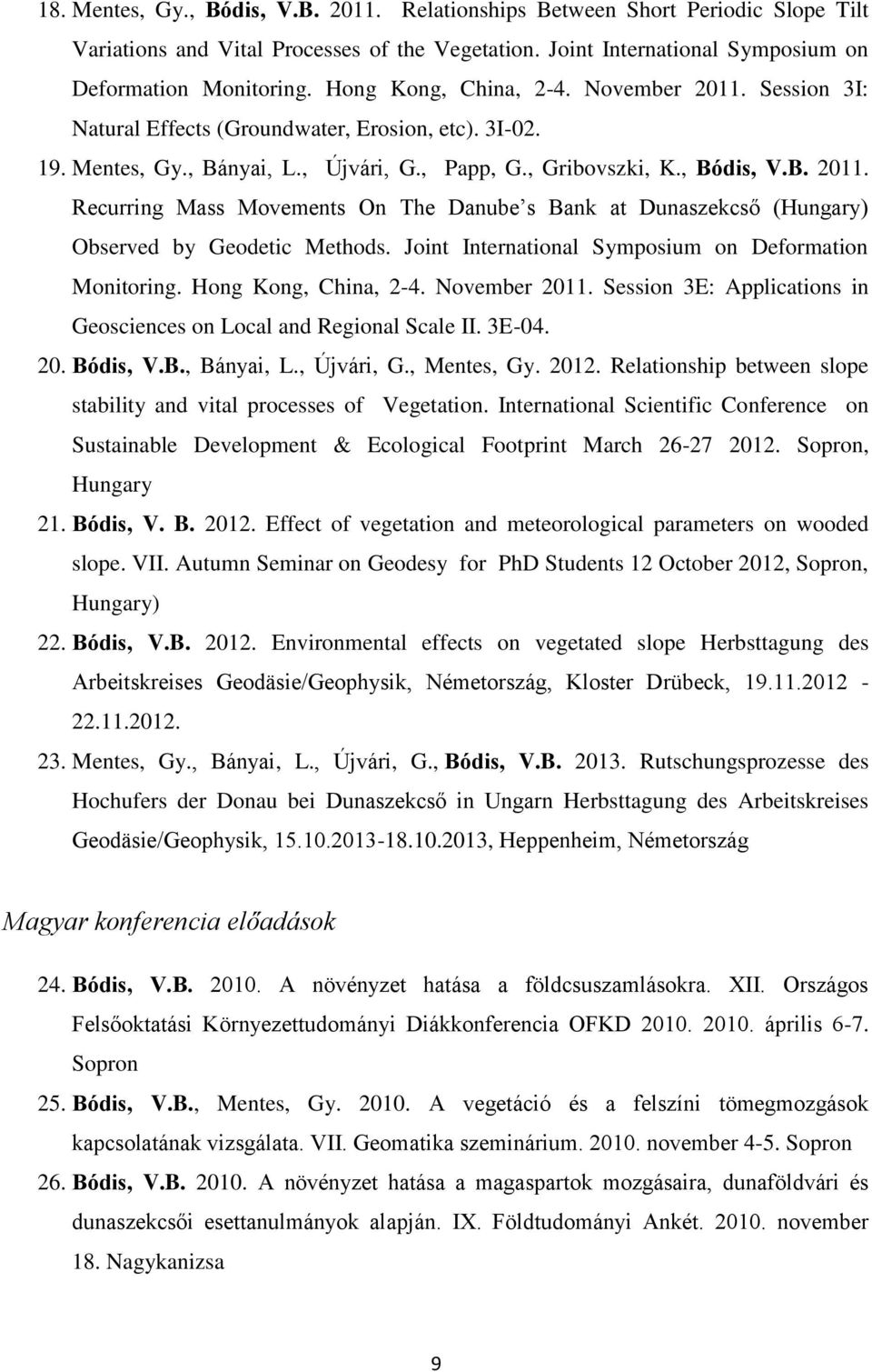 Joint International Symposium on Deformation Monitoring. Hong Kong, China, 2-4. November 2011. Session 3E: Applications in Geosciences on Local and Regional Scale II. 3E-04. 20. Bódis, V.B., Bányai, L.