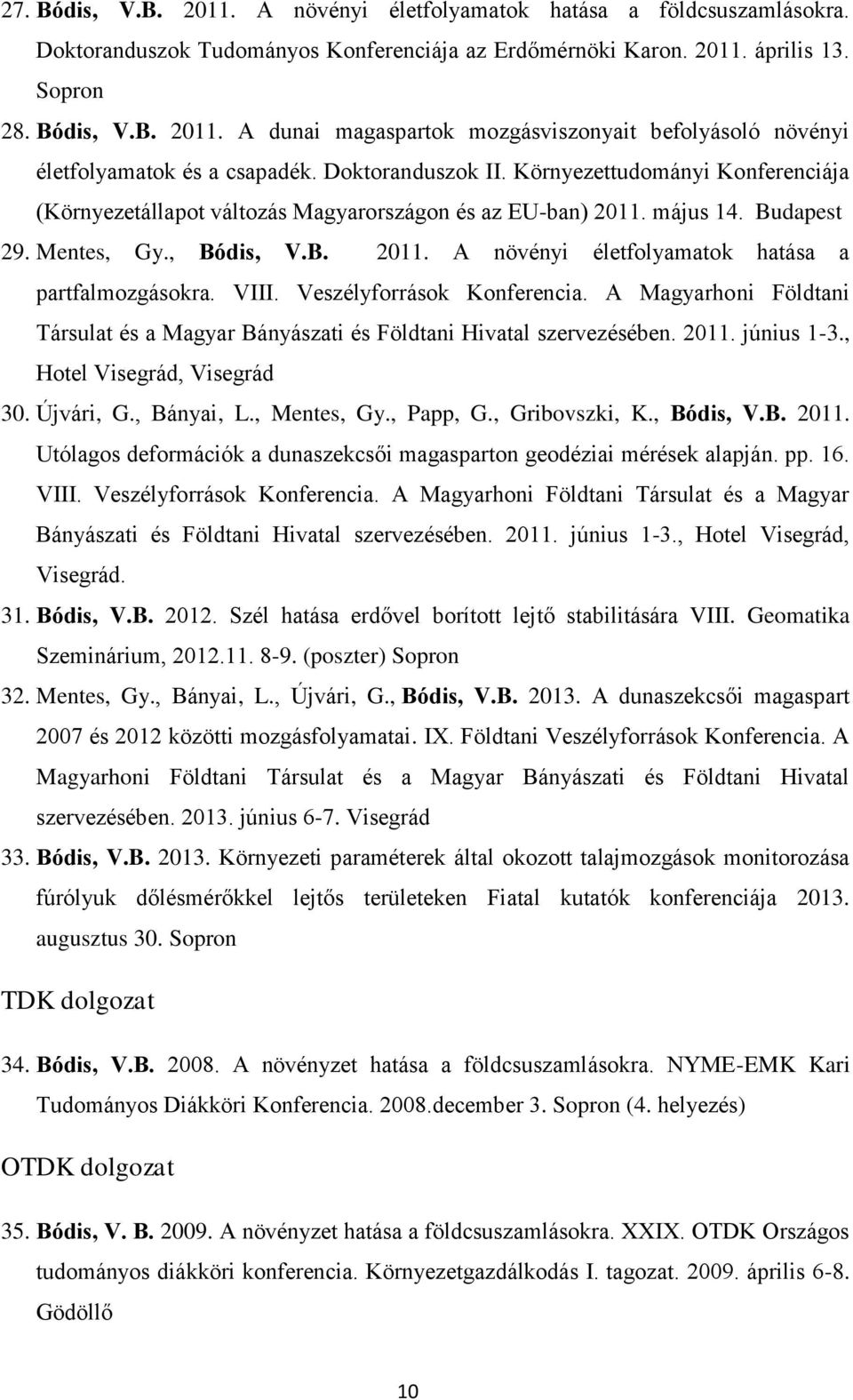 VIII. Veszélyforrások Konferencia. A Magyarhoni Földtani Társulat és a Magyar Bányászati és Földtani Hivatal szervezésében. 2011. június 1-3., Hotel Visegrád, Visegrád 30. Újvári, G., Bányai, L.